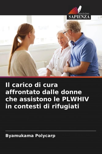 Il carico di cura affrontato dalle donne che assistono le PLWHIV in contesti di rifugiati (Italian Edition)
