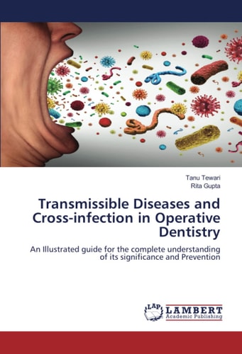 Transmissible Diseases and Cross-infection in Operative Dentistry: An Illustrated guide for the complete understanding of its significance and Prevention