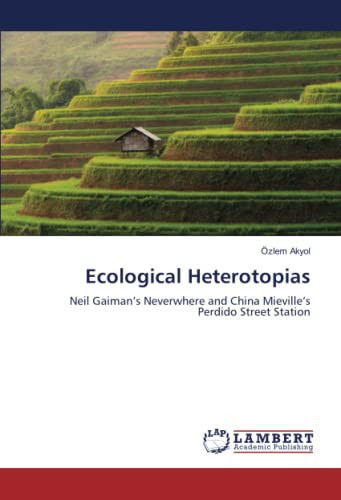 Ecological Heterotopias: Neil Gaiman’s Neverwhere and China Mieville’s Perdido Street Station
