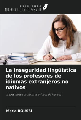 La inseguridad lingüística de los profesores de idiomas extranjeros no nativos: el caso de los profesores griegos de francés (Spanish Edition)