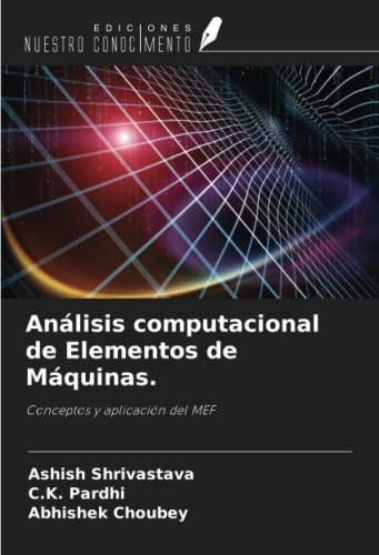 Análisis computacional de Elementos de Máquinas.: Conceptos y aplicación del MEF (Spanish Edition)