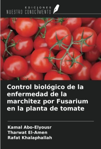 Control biológico de la enfermedad de la marchitez por Fusarium en la planta de tomate (Spanish Edition)