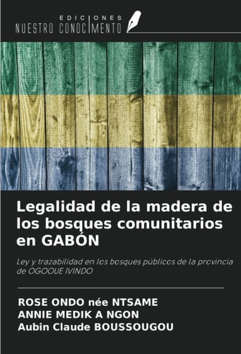 Legalidad de la madera de los bosques comunitarios en GABÓN: Ley y trazabilidad en los bosques públicos de la provincia de OGOOUE IVINDO (Spanish Edition)