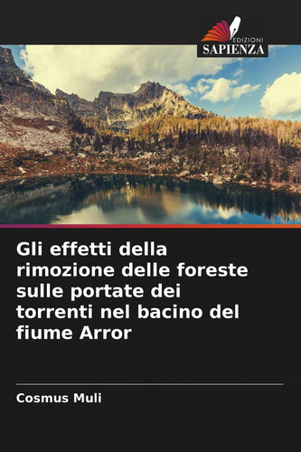 Gli effetti della rimozione delle foreste sulle portate dei torrenti nel bacino del fiume Arror (Italian Edition)