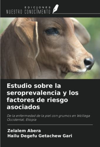 Estudio sobre la seroprevalencia y los factores de riesgo asociados: De la enfermedad de la piel con grumos en Wollega Occidental, Etiopía (Spanish Edition)