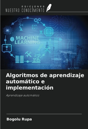Algoritmos de aprendizaje automático e implementación: Aprendizaje automático (Spanish Edition)