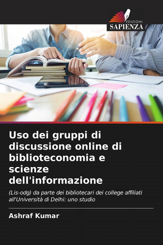 Uso dei gruppi di discussione online di biblioteconomia e scienze dell'informazione: (Lis-odg) da parte dei bibliotecari dei college affiliati all'Università di Delhi: uno studio (Italian Edition)