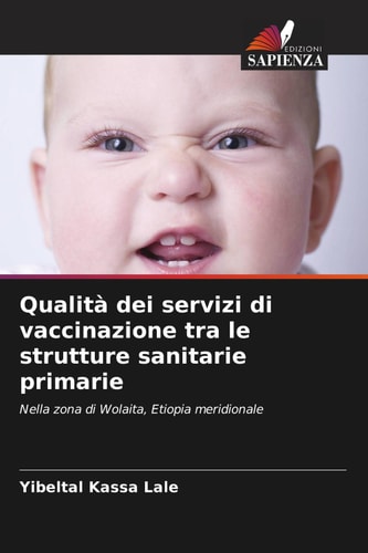 Qualità dei servizi di vaccinazione tra le strutture sanitarie primarie: Nella zona di Wolaita, Etiopia meridionale (Italian Edition)