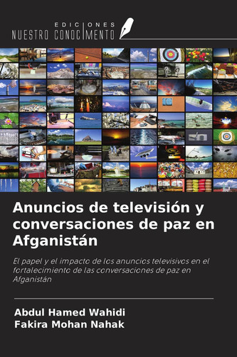 Anuncios de televisión y conversaciones de paz en Afganistán: El papel y el impacto de los anuncios televisivos en el fortalecimiento de las conversaciones de paz en Afganistán (Spanish Edition)