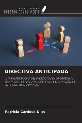 DIRECTIVA ANTICIPADA: INTRANSFERIBILIDAD DEL EJERCICIO DE LOS DERECHOS RELATIVOS A LA PERSONALIDAD Y A LA DESIGNACIÓN DE UN APODERADO SANITARIO (Spanish Edition)