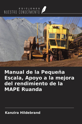 Manual de la Pequeña Escala, Apoyo a la mejora del rendimiento de la MAPE Ruanda (Spanish Edition)
