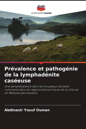 Prévalence et pathogénie de la lymphadénite caséeuse: Une séroprévalence dans les troupeaux de petits ruminants dans les régions économiques de la côte est en Malaisie péninsulaire (French Edition)