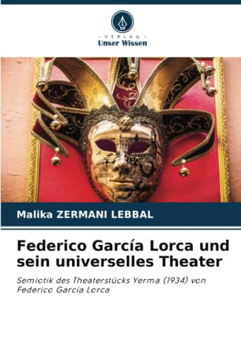 Federico García Lorca und sein universelles Theater: Semiotik des Theaterstücks Yerma (1934) von Federico García Lorca (German Edition)