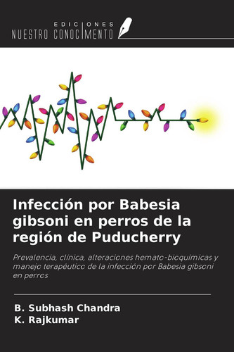 Infección por Babesia gibsoni en perros de la región de Puducherry: Prevalencia, clínica, alteraciones hemato-bioquímicas y manejo terapéutico de la ... Babesia gibsoni en perros (Spanish Edition)