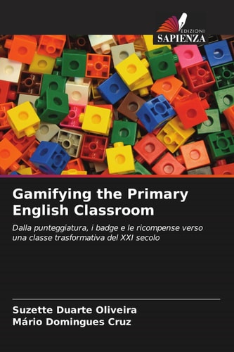 Gamifying the Primary English Classroom: Dalla punteggiatura, i badge e le ricompense verso una classe trasformativa del XXI secolo (Italian Edition)