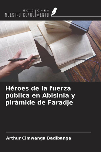 Héroes de la fuerza pública en Abisinia y pirámide de Faradje (Spanish Edition)