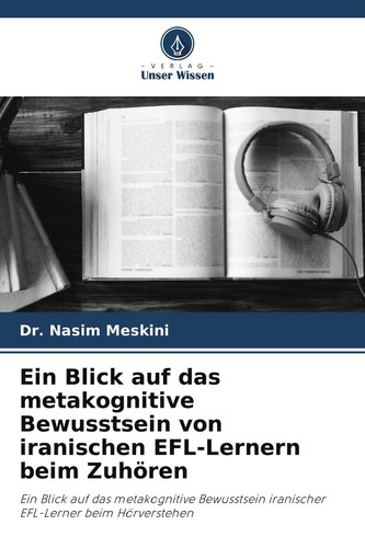 Ein Blick auf das metakognitive Bewusstsein von iranischen EFL-Lernern beim Zuhören: Ein Blick auf das metakognitive Bewusstsein iranischer EFL-Lerner beim Hörverstehen (German Edition)