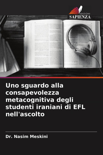 Uno sguardo alla consapevolezza metacognitiva degli studenti iraniani di EFL nell'ascolto (Italian Edition)