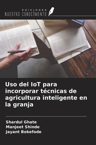 Uso del IoT para incorporar técnicas de agricultura inteligente en la granja (Spanish Edition)