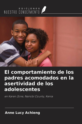 El comportamiento de los padres acomodados en la asertividad de los adolescentes: en Karen Zone, Nairobi County, Kenia (Spanish Edition)