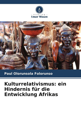 Kulturrelativismus: ein Hindernis für die Entwicklung Afrikas (German Edition)