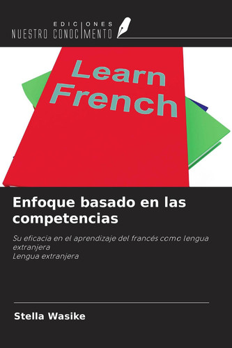 Enfoque basado en las competencias: Su eficacia en el aprendizaje del francés como lengua extranjera Lengua extranjera (Spanish Edition)