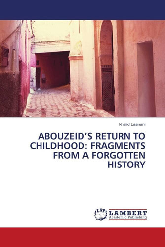 ABOUZEID’S RETURN TO CHILDHOOD: FRAGMENTS FROM A FORGOTTEN HISTORY