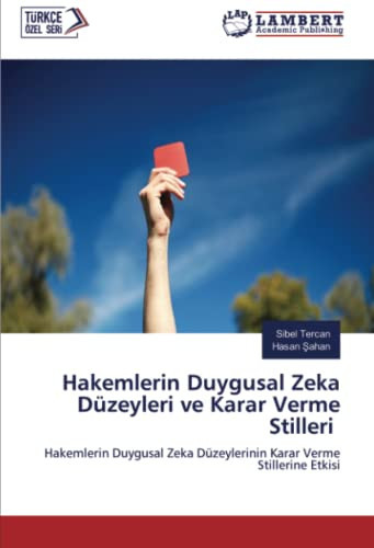 Hakemlerin Duygusal Zeka Düzeyleri ve Karar Verme Stilleri: Hakemlerin Duygusal Zeka Düzeylerinin Karar Verme Stillerine Etkisi (Turkish Edition)