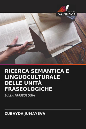 RICERCA SEMANTICA E LINGUOCULTURALE DELLE UNITÀ FRASEOLOGICHE: SULLA FRASEOLOGIA (Italian Edition)