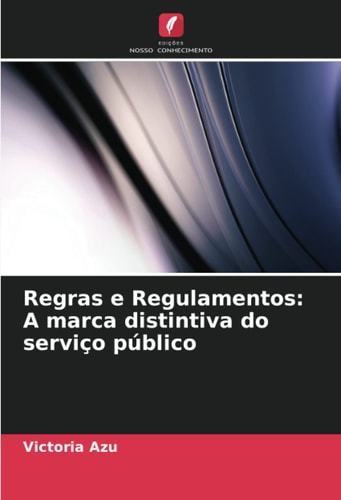 Regras e Regulamentos: A marca distintiva do serviço público (Portuguese Edition)