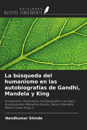 La búsqueda del humanismo en las autobiografías de Gandhi, Mandela y King: Humanismo-Parámetros, Autobiografías y sus tipos, Autobiografías-Mahatma ... Martin Luther King Jr. (Spanish Edition)