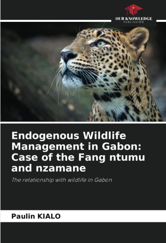 Endogenous Wildlife Management in Gabon: Case of the Fang ntumu and nzamane: The relationship with wildlife in Gabon