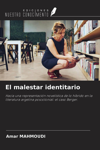 El malestar identitario: Hacia una representación novelística de lo híbrido en la literatura argelina poscolonial: el caso Berger. (Spanish Edition)