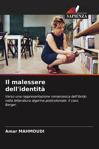Il malessere dell'identità: Verso una rappresentazione romanzesca dell'ibrido nella letteratura algerina postcoloniale: il caso Berger. (Italian Edition)