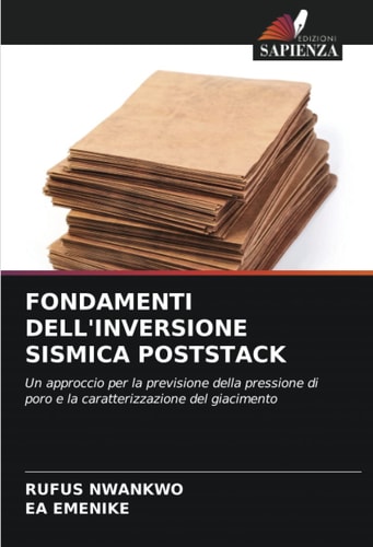 FONDAMENTI DELL'INVERSIONE SISMICA POSTSTACK: Un approccio per la previsione della pressione di poro e la caratterizzazione del giacimento (Italian Edition)