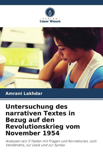 Untersuchung des narrativen Textes in Bezug auf den Revolutionskrieg vom November 1954: Analysen von 11 Texten mit Fragen und Korrekturen, zum Verständnis, zur Lexik und zur Syntax (German Edition)