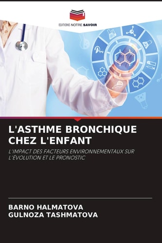 L'ASTHME BRONCHIQUE CHEZ L'ENFANT: L'IMPACT DES FACTEURS ENVIRONNEMENTAUX SUR L'ÉVOLUTION ET LE PRONOSTIC (French Edition)