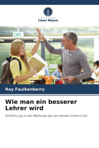 Wie man ein besserer Lehrer wird: Einführung in die Methode des vernetzten Unterrichts (German Edition)