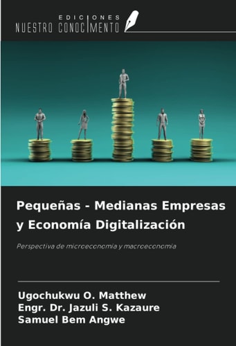 Pequeñas - Medianas Empresas y Economía Digitalización: Perspectiva de microeconomía y macroeconomía (Spanish Edition)
