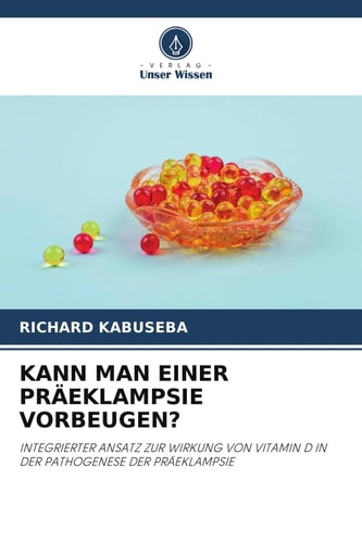KANN MAN EINER PRÄEKLAMPSIE VORBEUGEN?: INTEGRIERTER ANSATZ ZUR WIRKUNG VON VITAMIN D IN DER PATHOGENESE DER PRÄEKLAMPSIE (German Edition)
