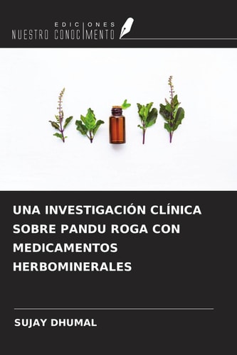 UNA INVESTIGACIÓN CLÍNICA SOBRE PANDU ROGA CON MEDICAMENTOS HERBOMINERALES (Spanish Edition)