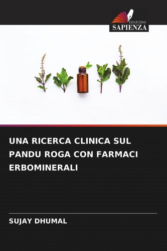 UNA RICERCA CLINICA SUL PANDU ROGA CON FARMACI ERBOMINERALI (Italian Edition)