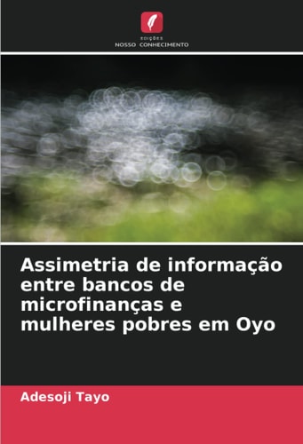 Assimetria de informação entre bancos de microfinanças e mulheres pobres em Oyo (Portuguese Edition)