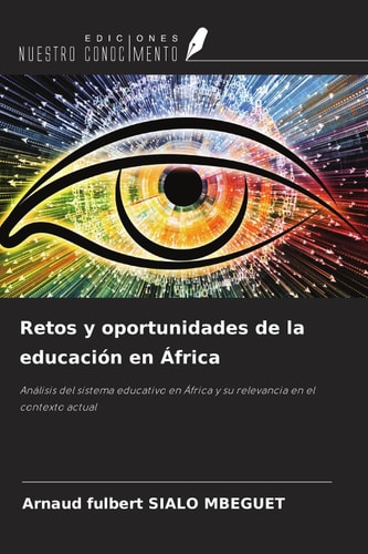 Retos y oportunidades de la educación en África: Análisis del sistema educativo en África y su relevancia en el contexto actual (Spanish Edition)