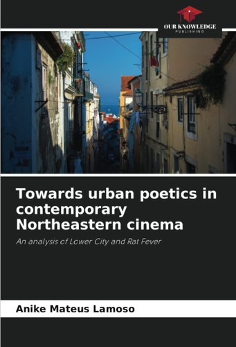 Towards urban poetics in contemporary Northeastern cinema: An analysis of Lower City and Rat Fever