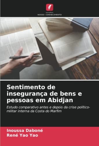 Sentimento de insegurança de bens e pessoas em Abidjan: Estudo comparativo antes e depois da crise político-militar interna da Costa do Marfim (Portuguese Edition)