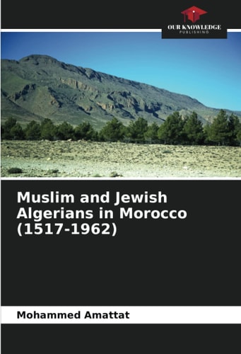 Muslim and Jewish Algerians in Morocco (1517-1962)