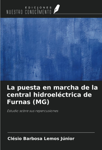 La puesta en marcha de la central hidroeléctrica de Furnas (MG): Estudio sobre sus repercusiones (Spanish Edition)