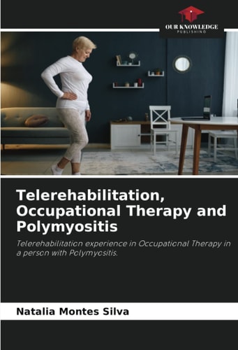 Telerehabilitation, Occupational Therapy and Polymyositis: Telerehabilitation experience in Occupational Therapy in a person with Polymyositis.