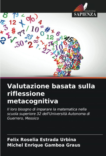 Valutazione basata sulla riflessione metacognitiva: Il loro bisogno di imparare la matematica nella scuola superiore 32 dell'Università Autonoma di Guerrero, Messico (Italian Edition)